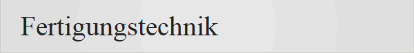 Fertigungstechnik